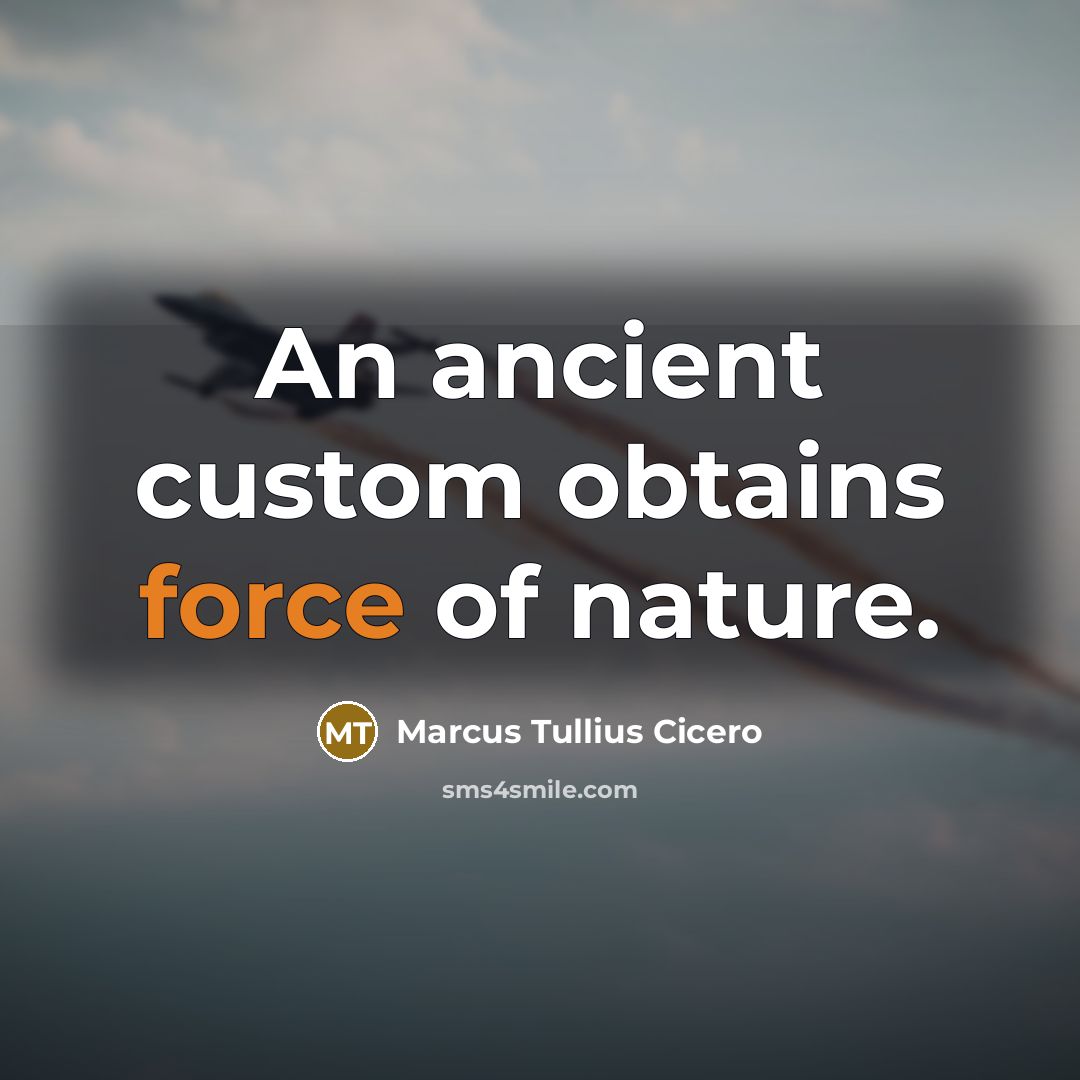 “An ancient custom obtains force of nature.…” quote by Marcus Tullius Cicero