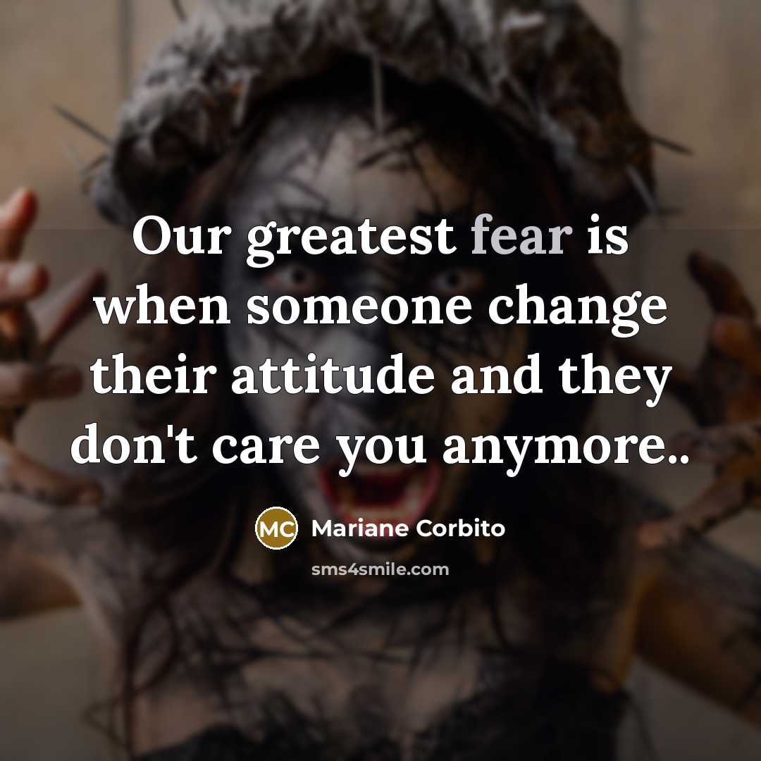 “Our greatest fear is when someone change their attitude and…” quote by Mariane Corbito