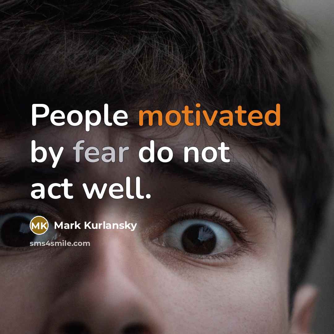 “People motivated by fear do not act well.…” quote by Mark Kurlansky