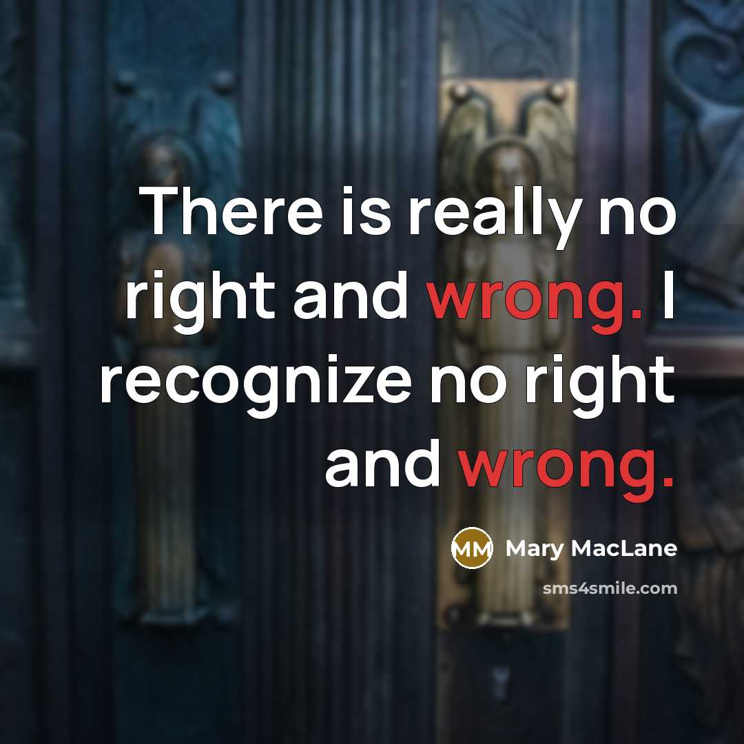 “There is really no right and wrong. I recognize no right and wrong.” quote by Mary MacLane