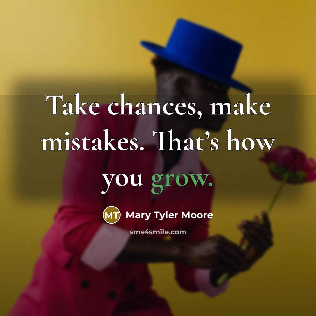 “Take chances, make mistakes. That’s how you grow.…” quote by Mary Tyler Moore