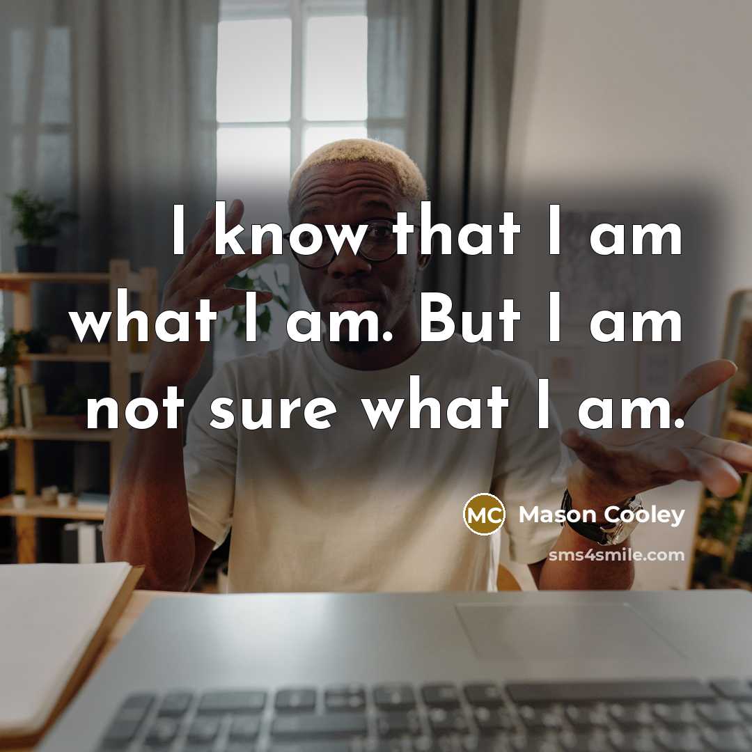 “I know that I am what I am. But I…” quote by Mason Cooley