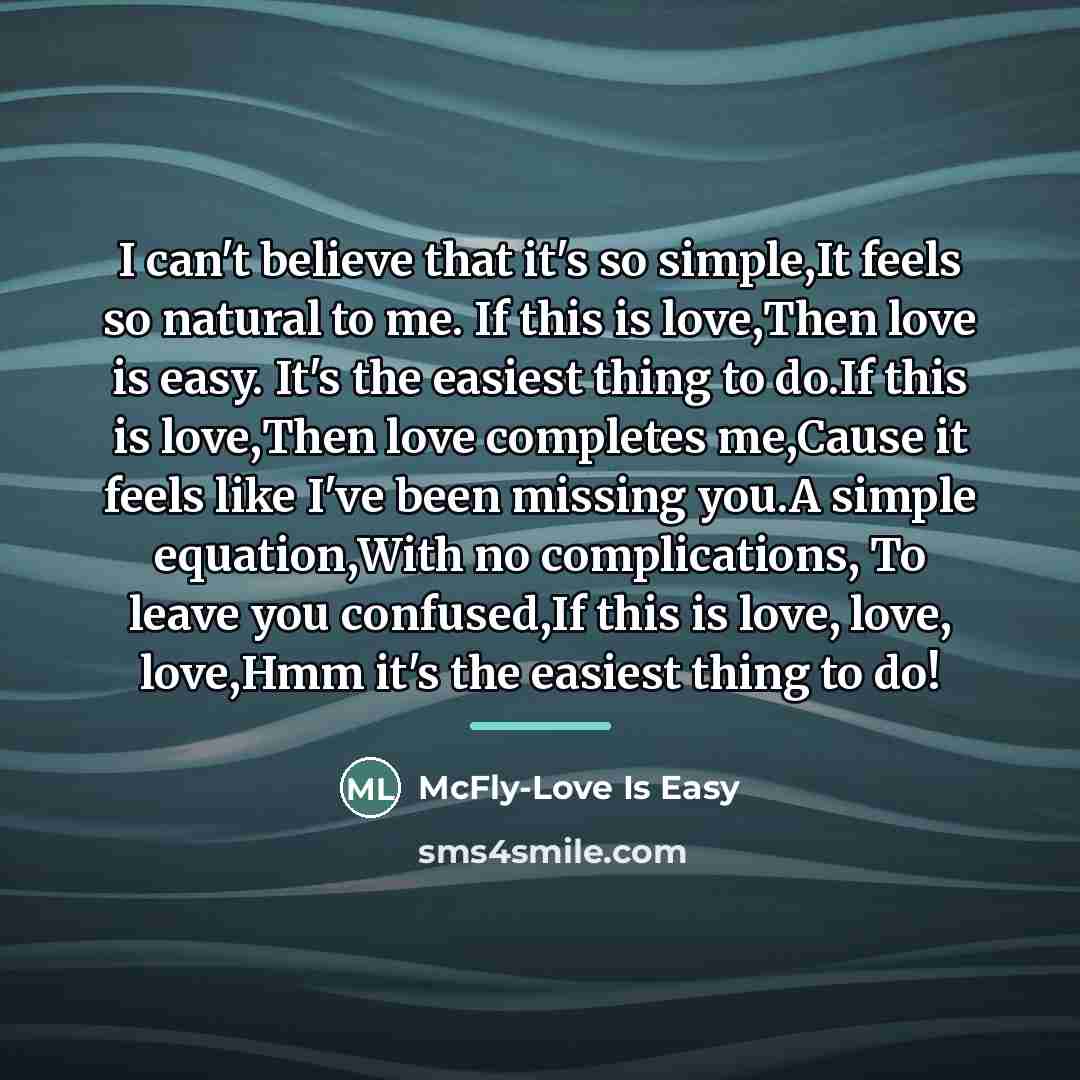 “I can't believe that it's so simple,It feels so natural…” quote by McFly-Love Is Easy