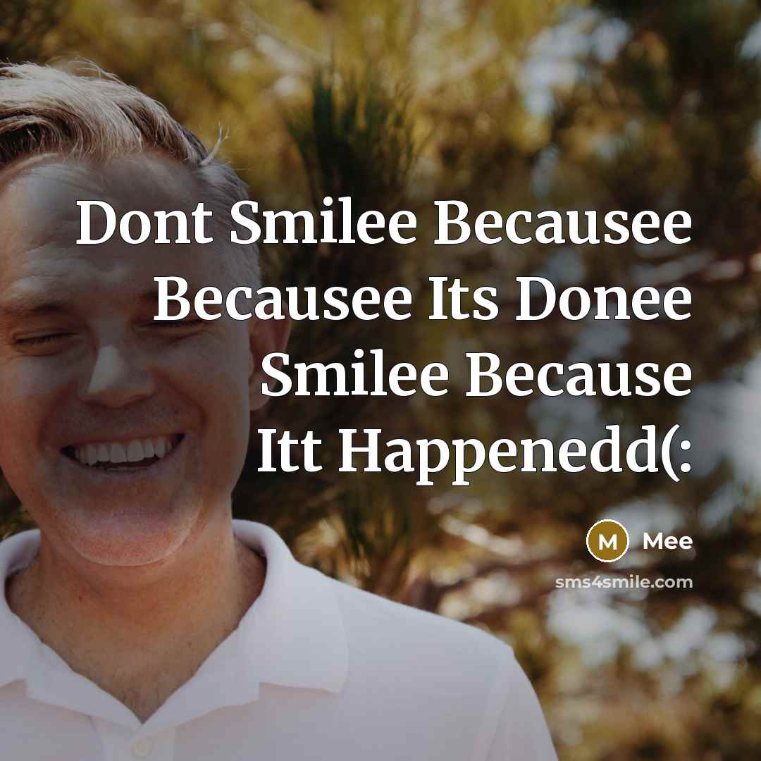 “Dont Smilee Becausee Becausee Its Donee Smilee Because Itt Happenedd(:” quote by Mee