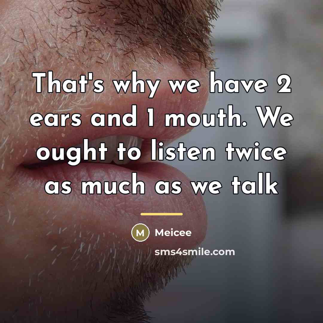 “That's why we have 2 ears and 1 mouth. We…” quote by Meicee