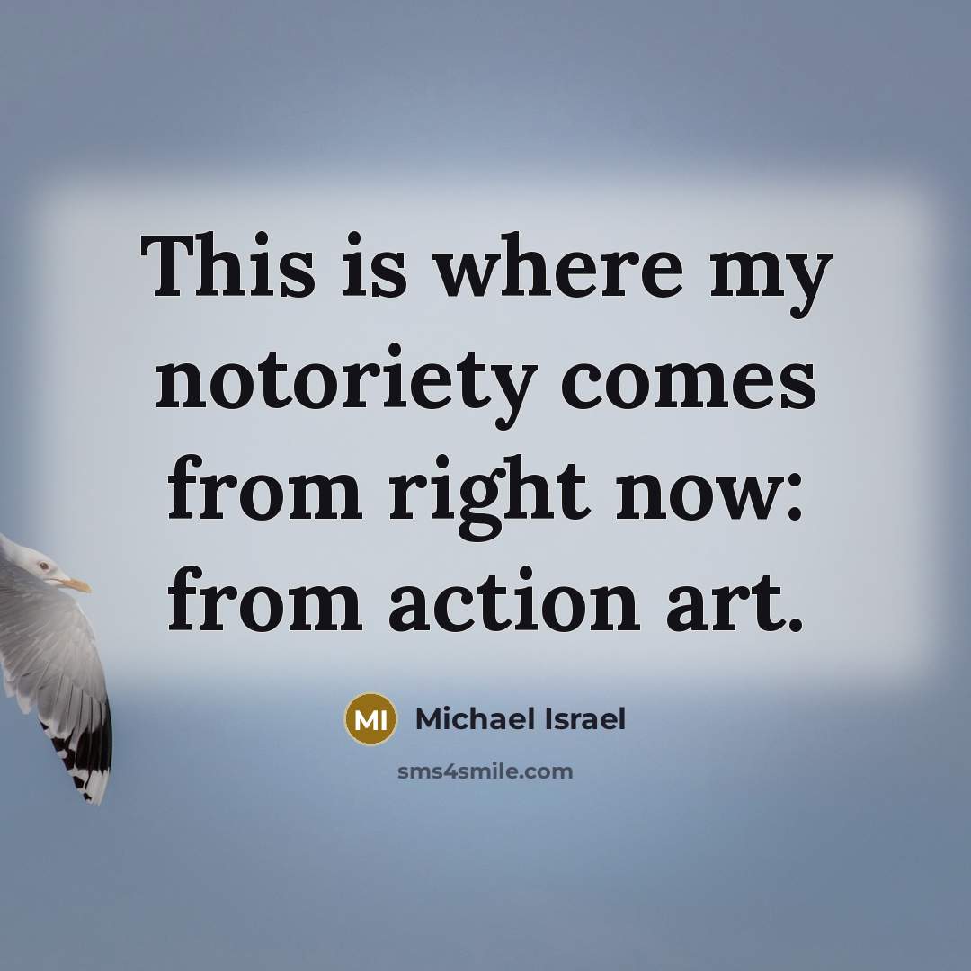 “This is where my notoriety comes from right now: from…” quote by Michael Israel