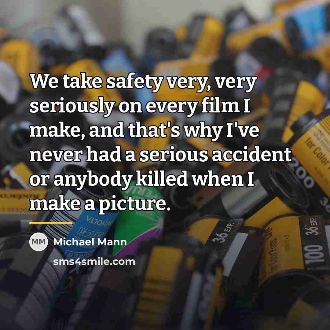 “We take safety very, very seriously on every film I…” quote by Michael Mann