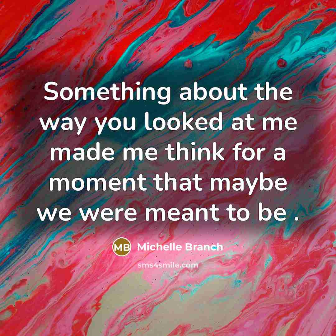 “Something about the way you looked at me made me…” quote by Michelle Branch