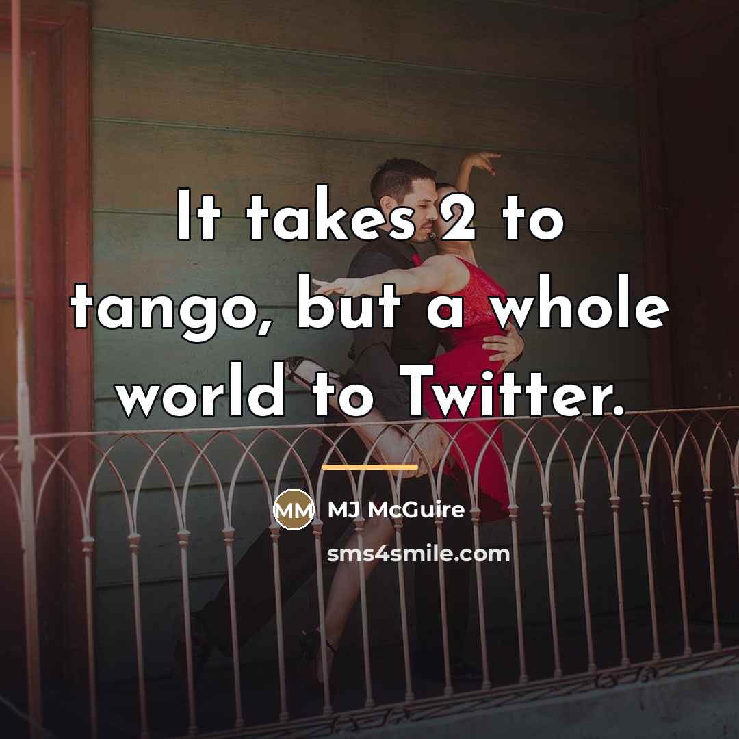 “It takes 2 to tango, but a whole world to…” quote by MJ McGuire