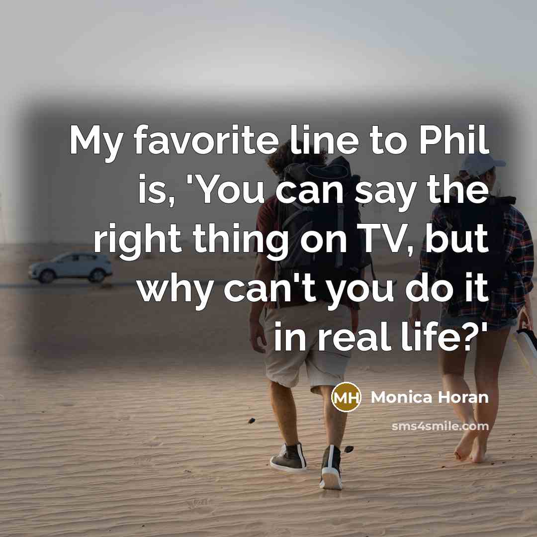 “My favorite line to Phil is, 'You can say the…” quote by Monica Horan