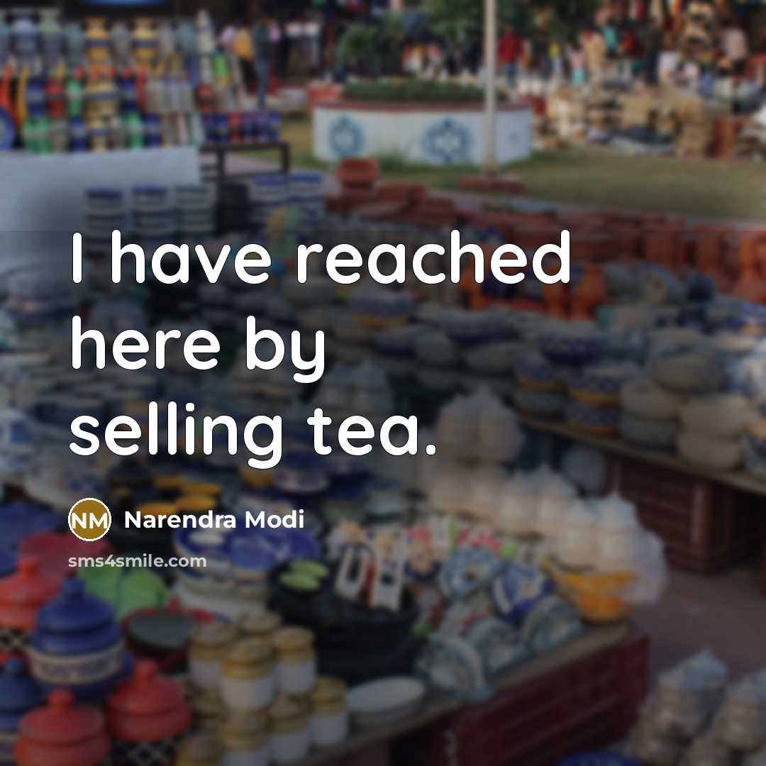 “I have reached here by selling tea.…” quote by Narendra Modi