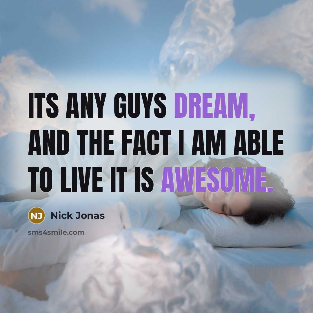 “Its any guys dream, and the fact I am able to live it is awesome.” quote by Nick Jonas