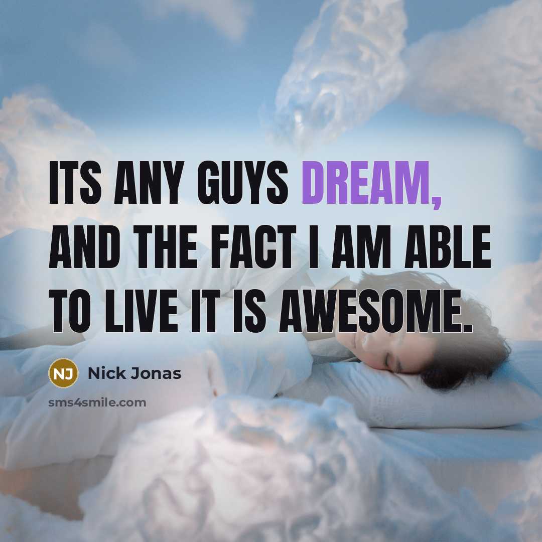 “Its any guys dream, and the fact I am able…” quote by Nick Jonas