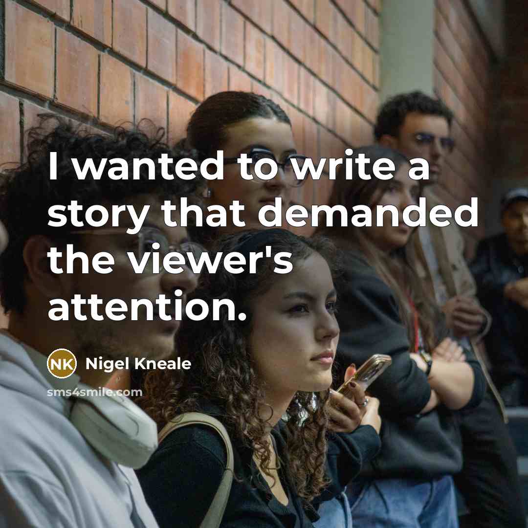 “I wanted to write a story that demanded the viewer's…” quote by Nigel Kneale