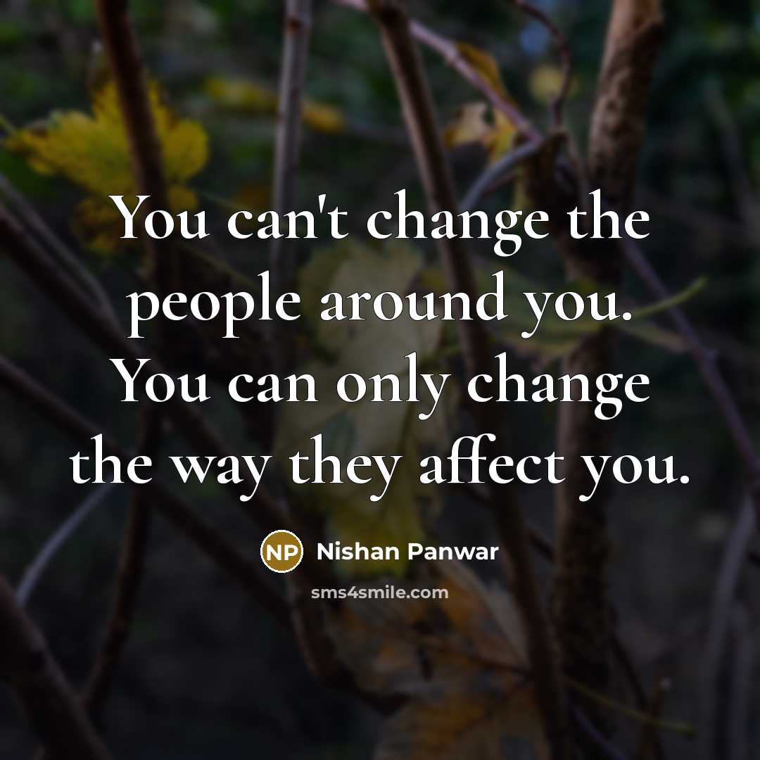“You can't change the people around you. You can only…” quote by Nishan Panwar
