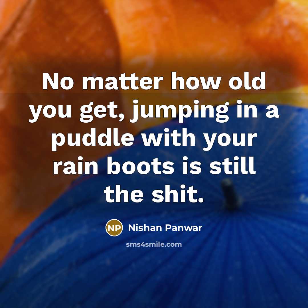 “No matter how old you get, jumping in a puddle…” quote by Nishan Panwar