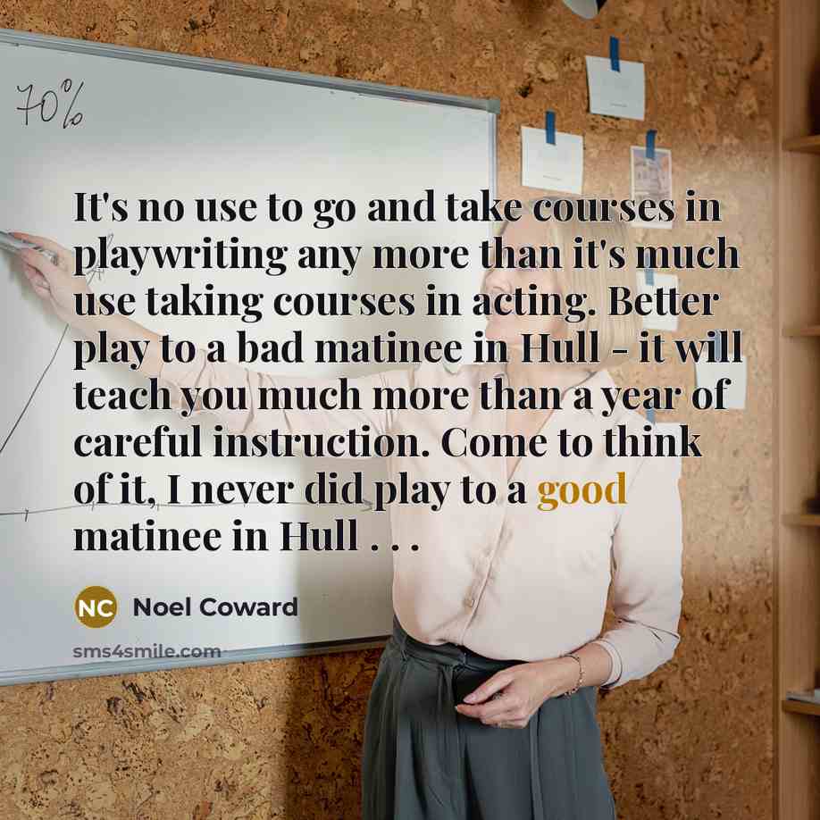 “It's no use to go and take courses in playwriting…” quote by Noel Coward