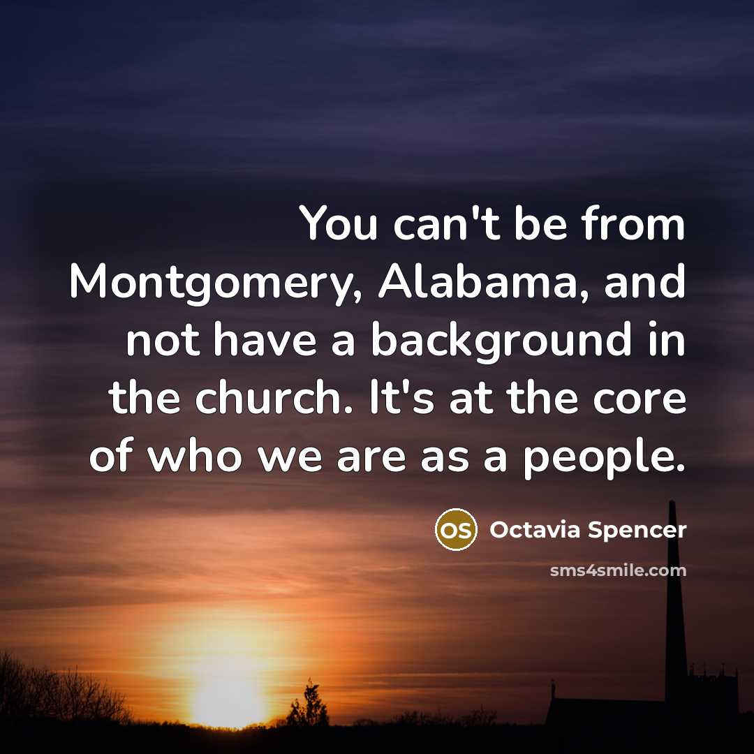 “You can't be from Montgomery, Alabama, and not have a…” quote by Octavia Spencer