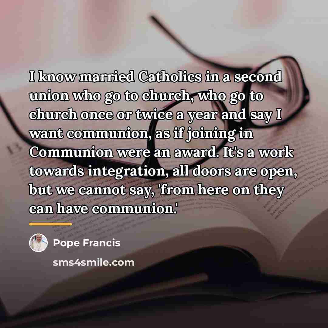 “I know married Catholics in a second union who go…” quote by Pope Francis