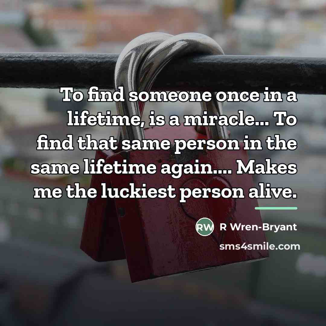 “To find someone once in a lifetime, is a miracle...…” quote by R Wren-Bryant