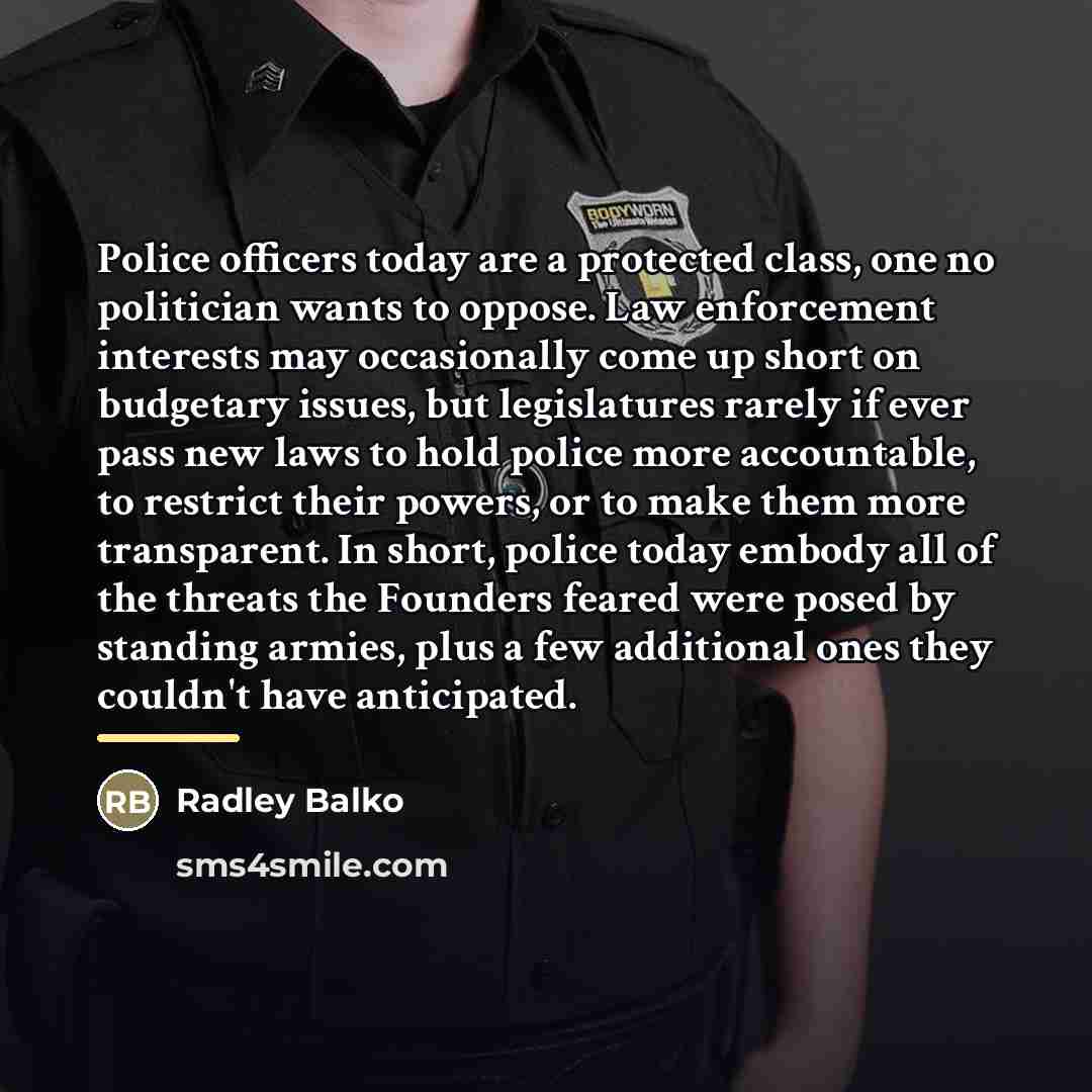 “Police officers today are a protected class, one no politician…” quote by Radley Balko