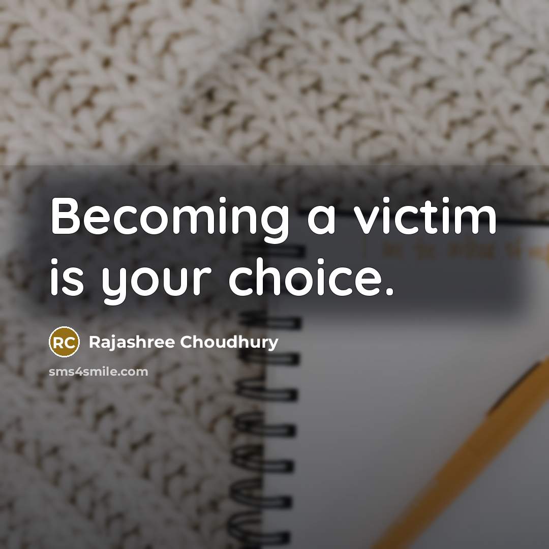 “Becoming a victim is your choice.…” quote by Rajashree Choudhury