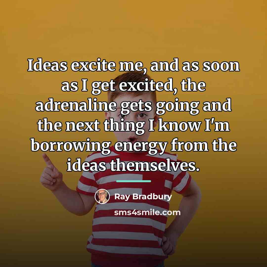 “Ideas excite me, and as soon as I get excited,…” quote by Ray Bradbury