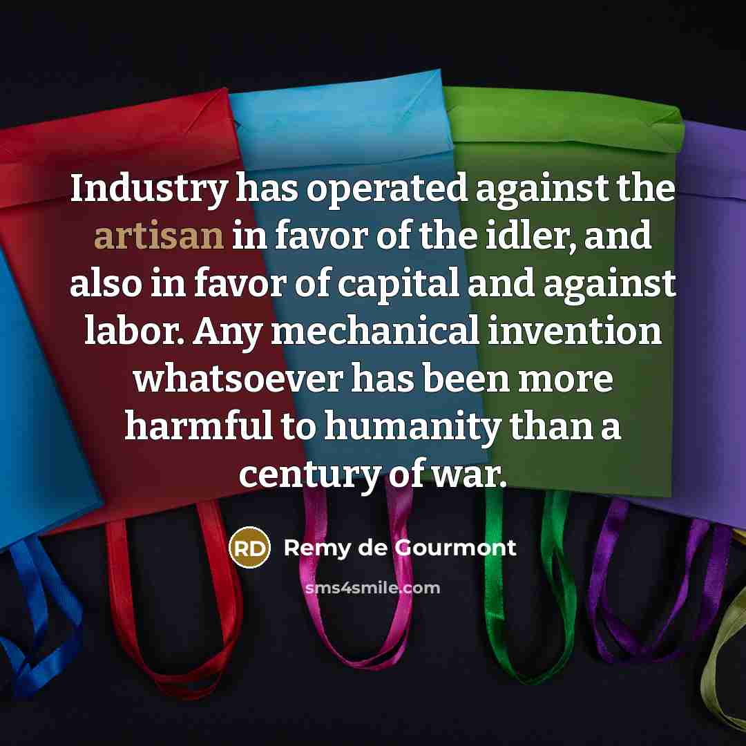 “Industry has operated against the artisan in favor of the…” quote by Remy de Gourmont