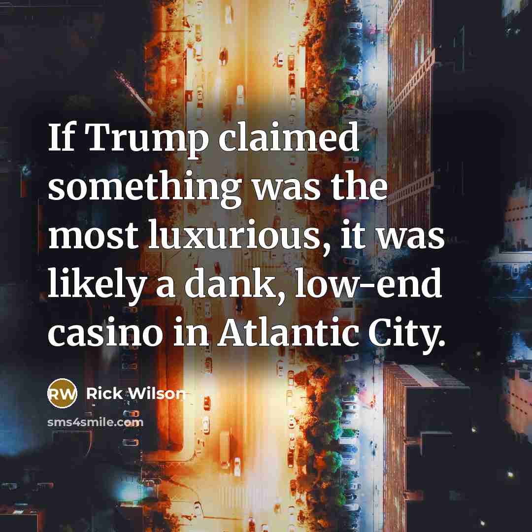 “If Trump claimed something was the most luxurious, it was…” quote by Rick Wilson