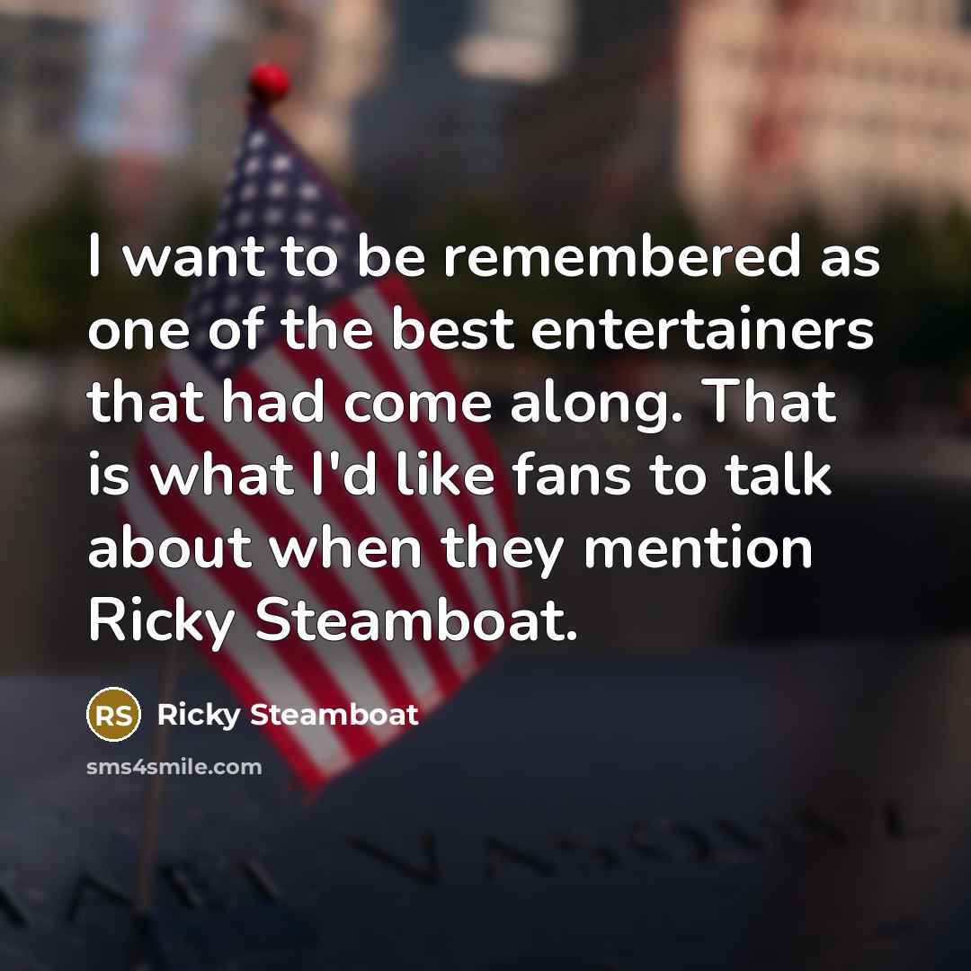 “I want to be remembered as one of the best…” quote by Ricky Steamboat