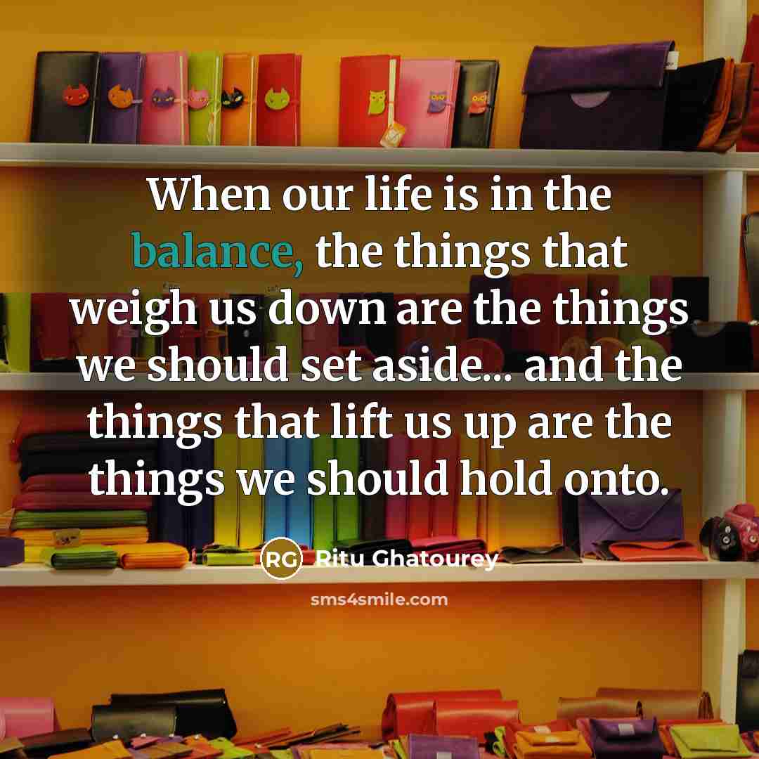 “When our life is in the balance, the things that…” quote by Ritu Ghatourey
