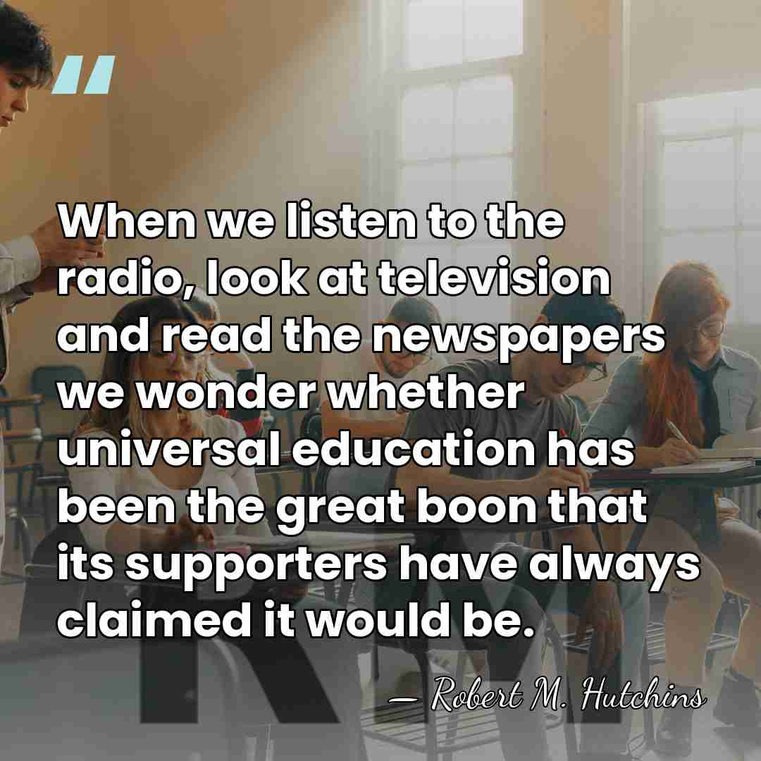 When we listen to the radio, look at television and read the&hellip; - Robert M. Hutchins