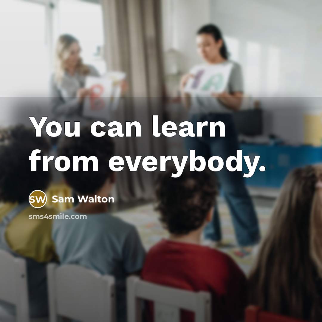 “You can learn from everybody.…” quote by Sam Walton