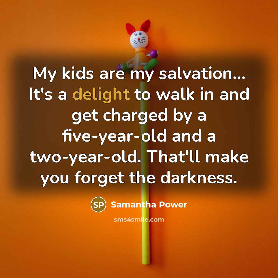 “My kids are my salvation.... It's a delight to walk…” quote by Samantha Power
