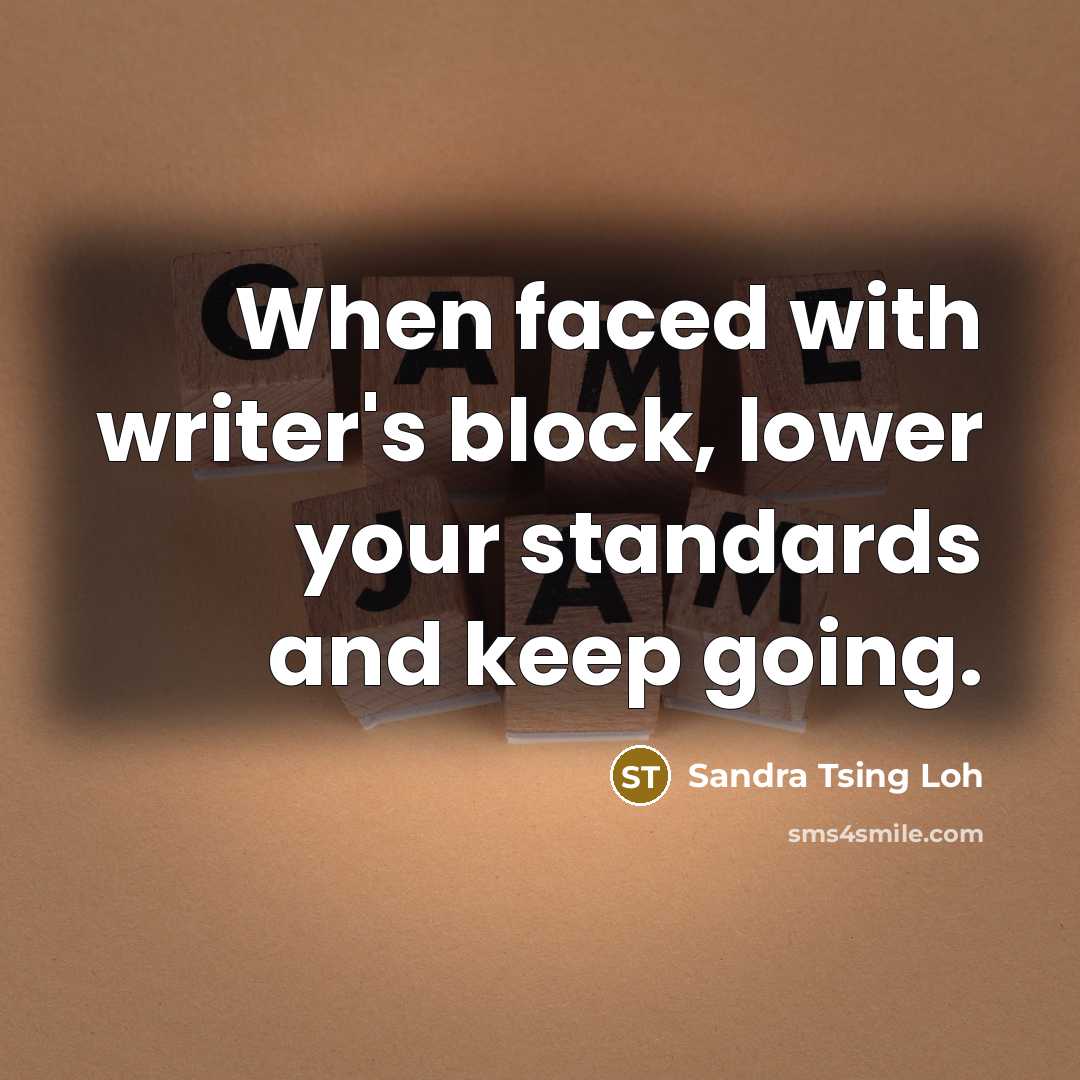 “When faced with writer's block, lower your standards and keep…” quote by Sandra Tsing Loh