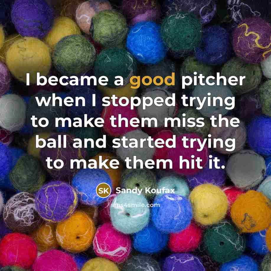 “I became a good pitcher when I stopped trying to…” quote by Sandy Koufax