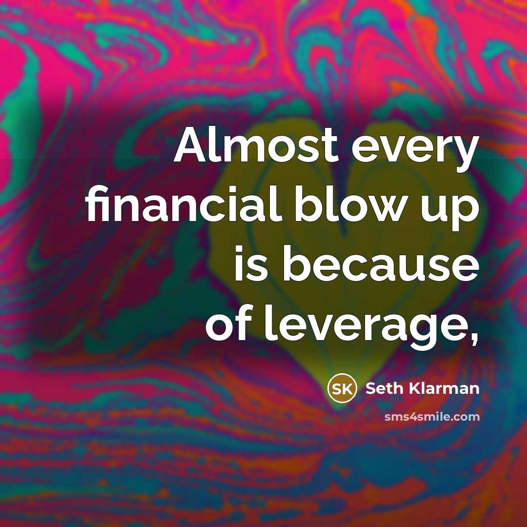 “Almost every financial blow up is because of leverage,…” quote by Seth Klarman