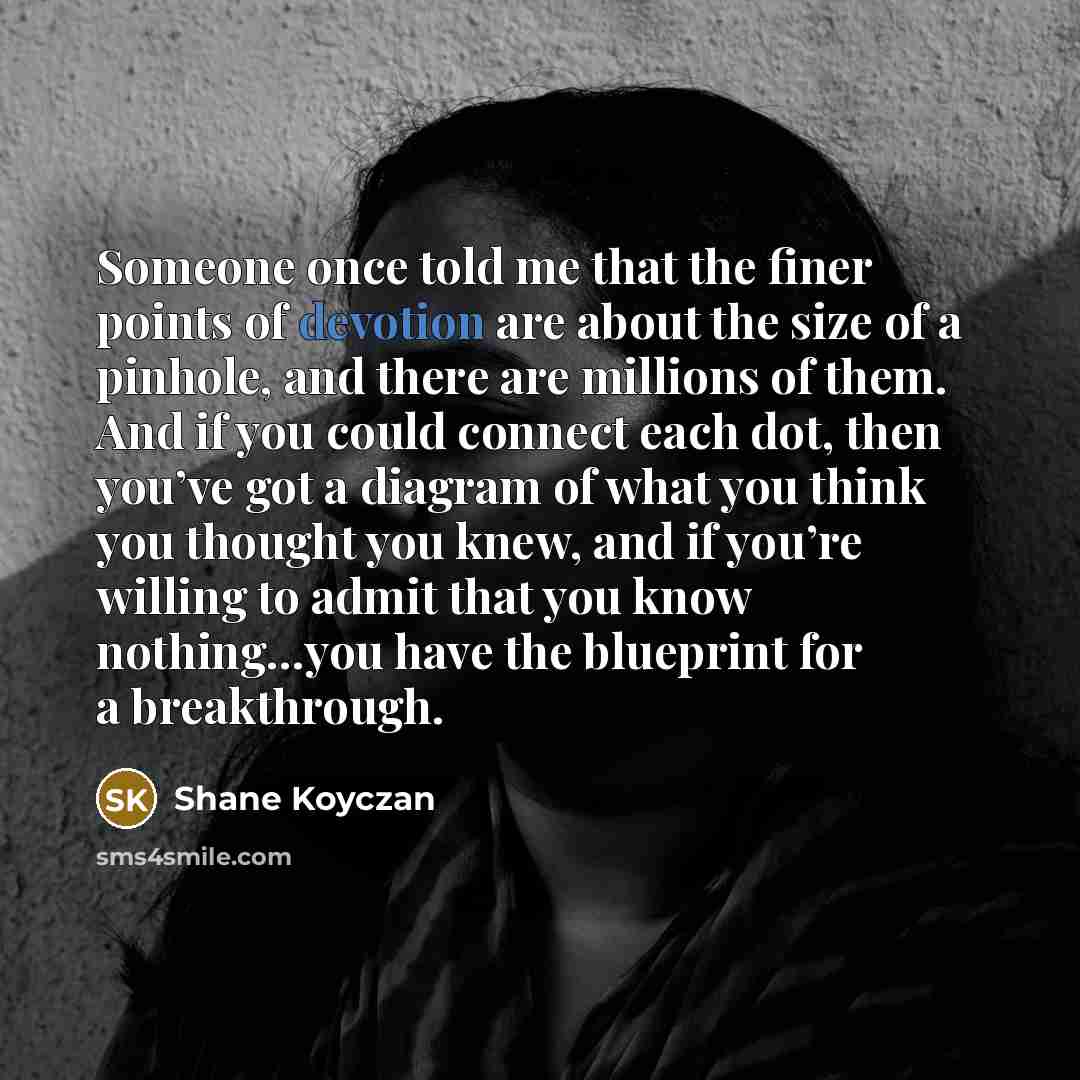 “Someone once told me that the finer points of devotion…” quote by Shane Koyczan