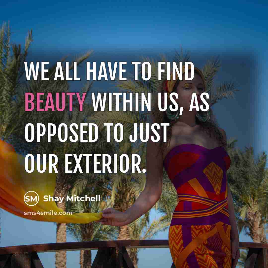 “We all have to find beauty within us, as opposed…” quote by Shay Mitchell