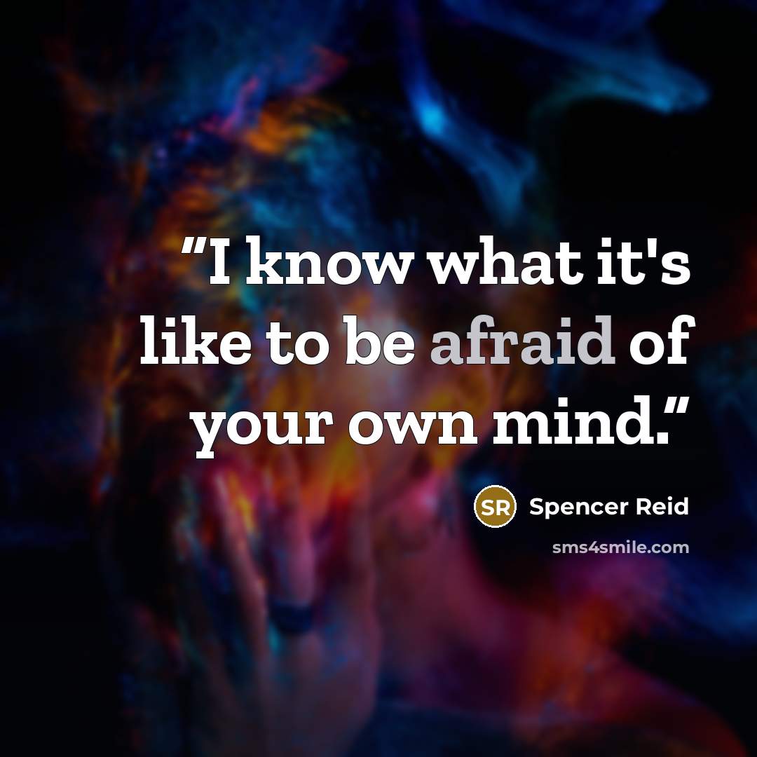 “I know what it's like to be afraid of your own mind.” quote by Spencer Reid