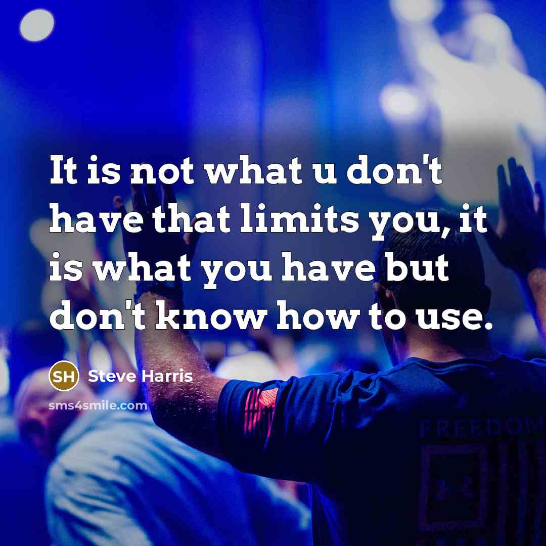 “It is not what u don't have that limits you,…” quote by Steve Harris