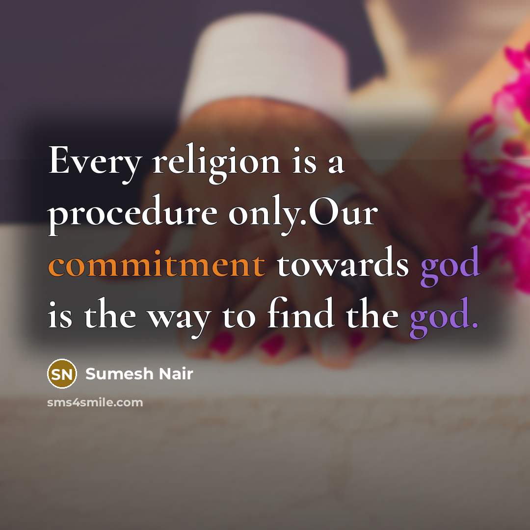 “Every religion is a procedure only.Our commitment towards god is the way to find the god.” quote by Sumesh Nair