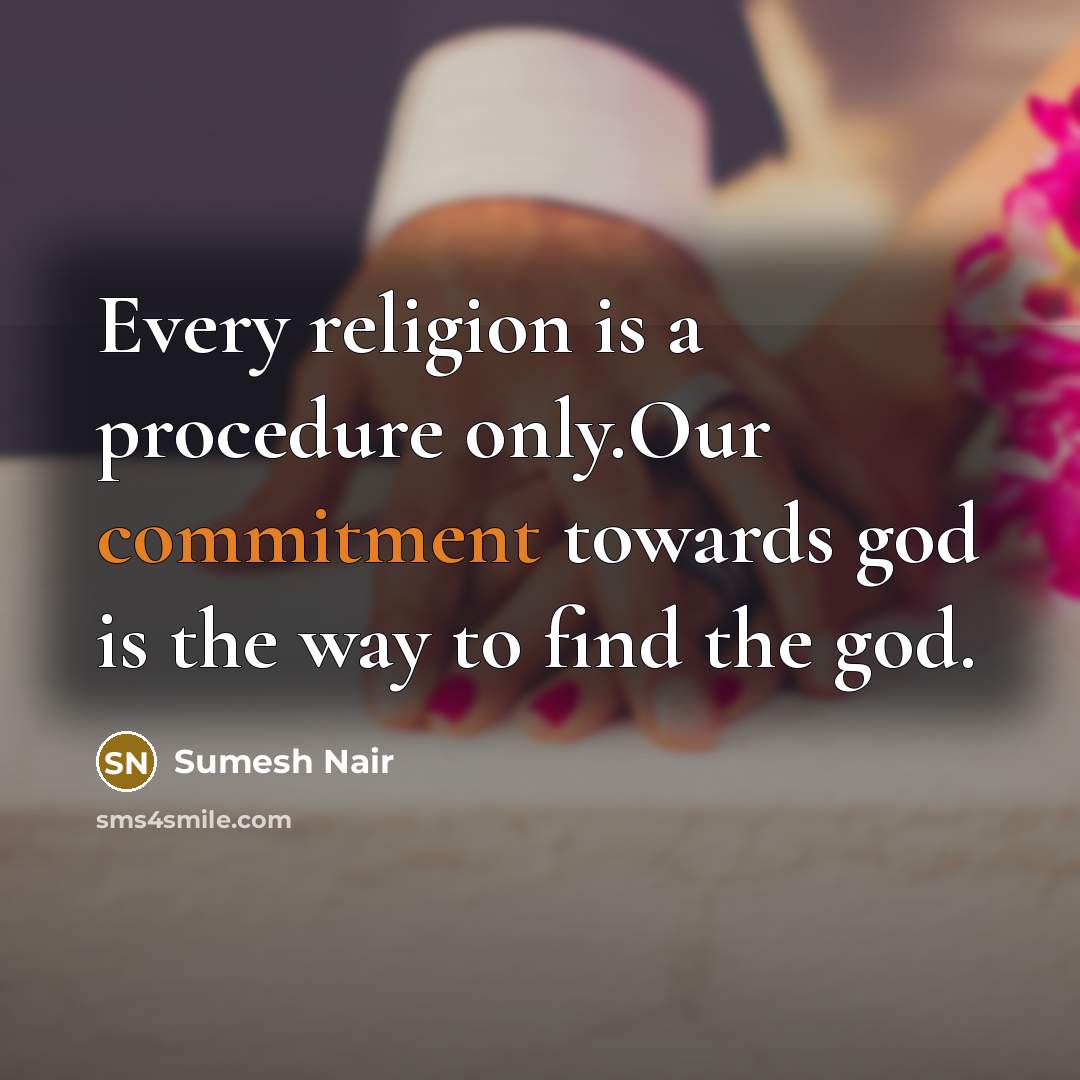 “Every religion is a procedure only.Our commitment towards god is…” quote by Sumesh Nair