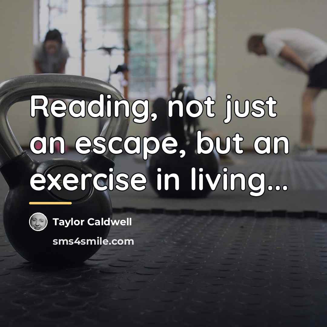 “Reading, not just an escape, but an exercise in living...…” quote by Taylor Caldwell