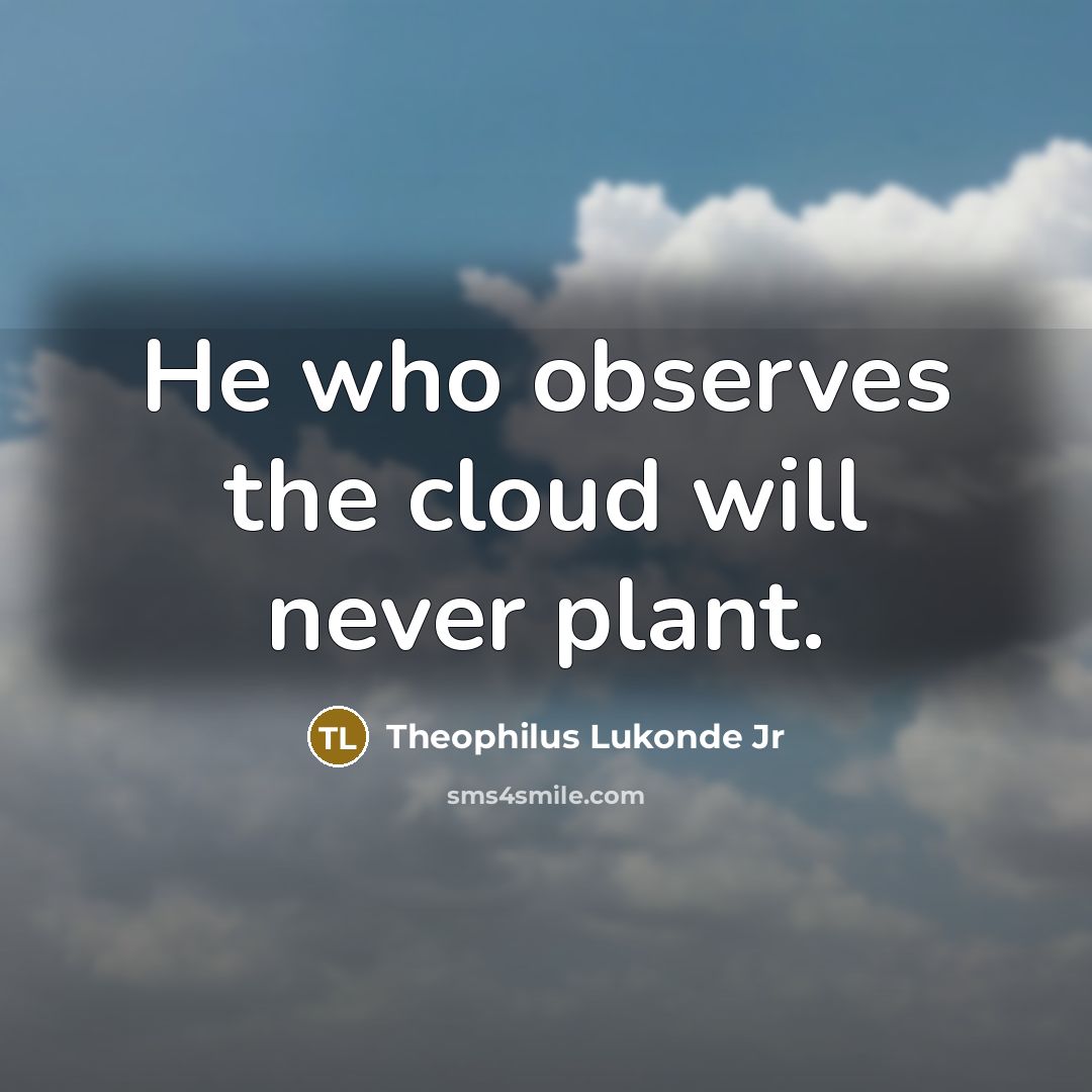 “He who observes the cloud will never plant.…” quote by Theophilus Lukonde Jr