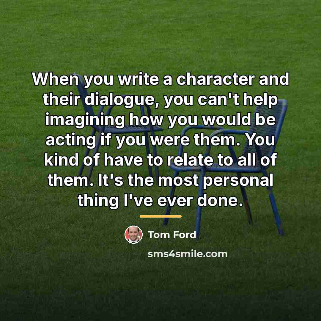 “When you write a character and their dialogue, you can't…” quote by Tom Ford