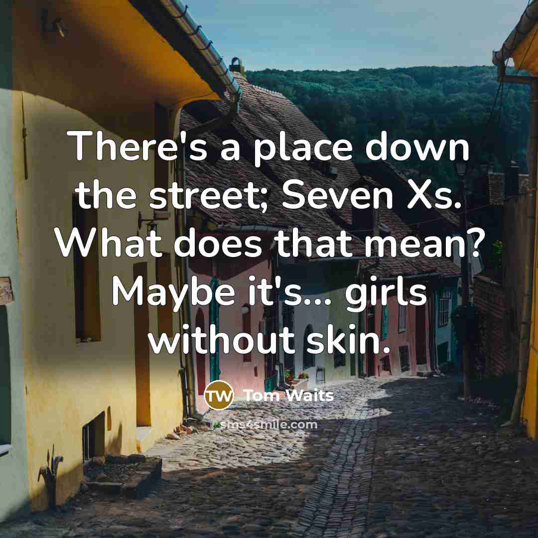 “There's a place down the street; Seven Xs. What does…” quote by Tom Waits