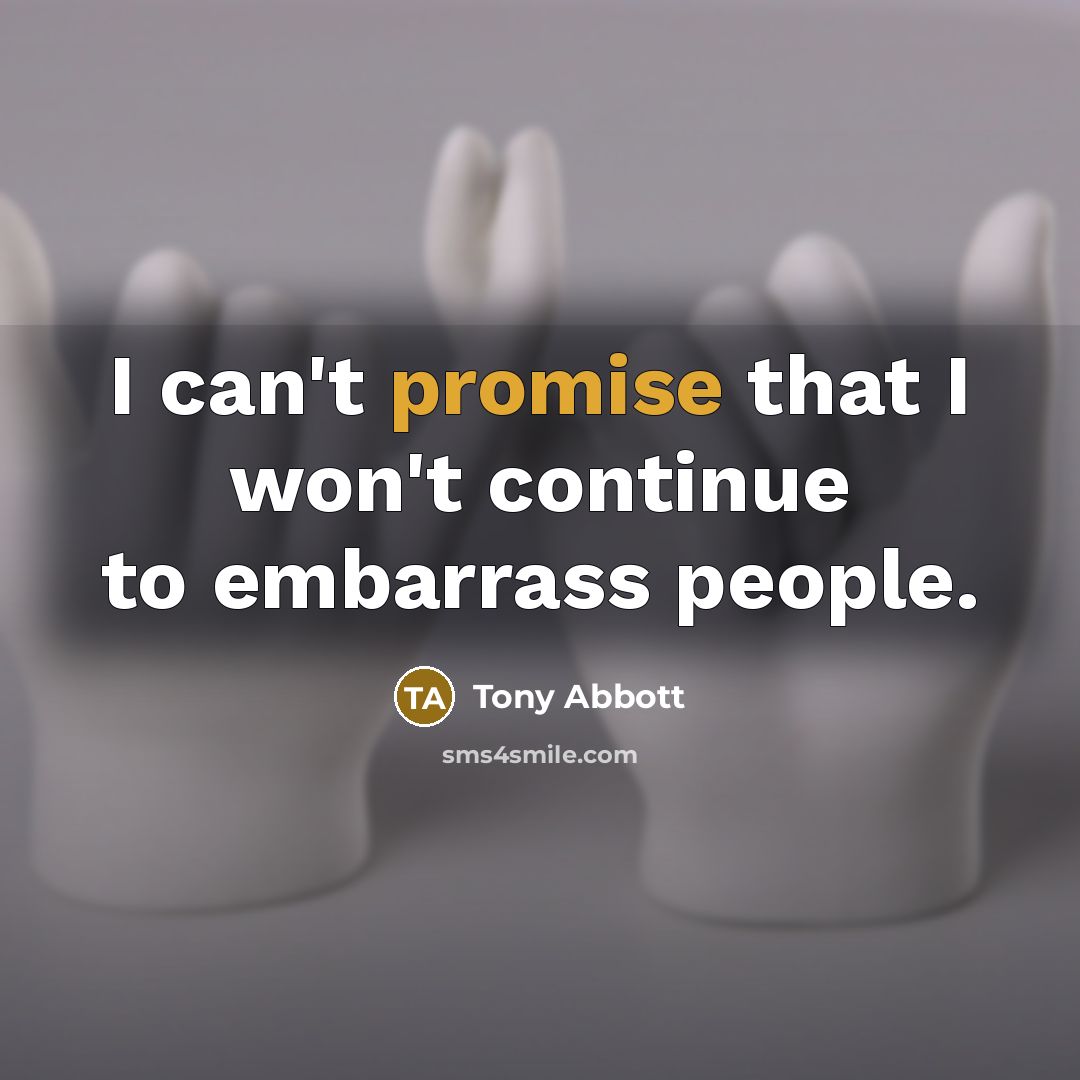 “I can't promise that I won't continue to embarrass people.…” quote by Tony Abbott