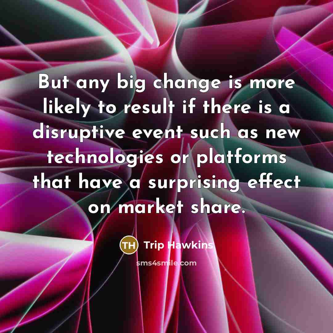 “But any big change is more likely to result if…” quote by Trip Hawkins