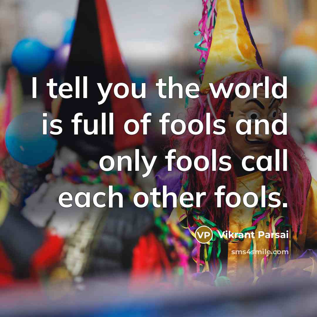 “I tell you the world is full of fools and…” quote by Vikrant Parsai
